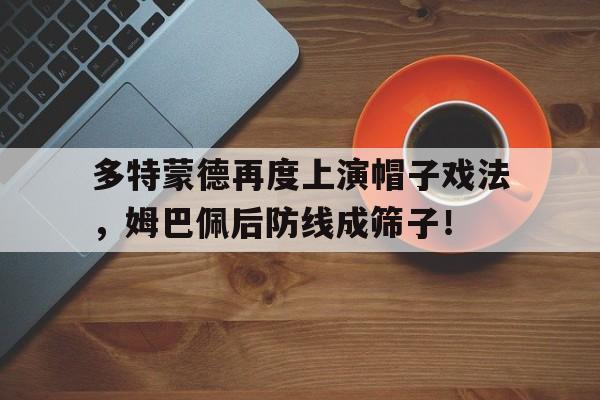 多特蒙德再度上演帽子戏法，姆巴佩后防线成筛子！